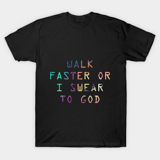 Walk Faster or I Swear to God T-Shirt by oh_shoot_arts